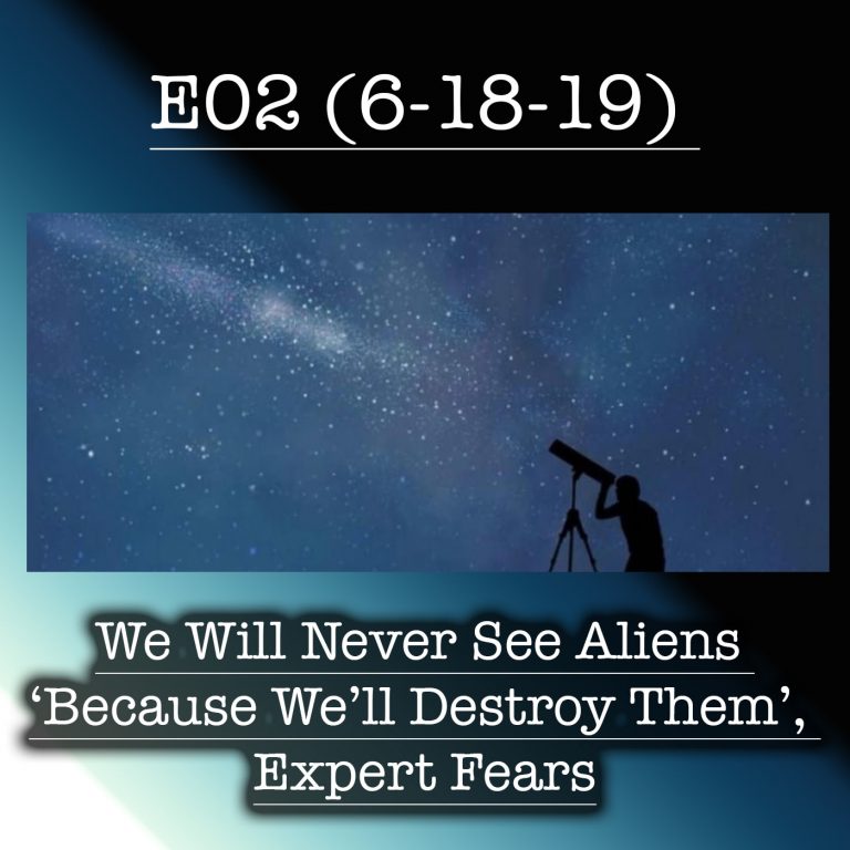 E02 We Will Never See Aliens ‘Because We’ll Destroy Them’, Expert Fears