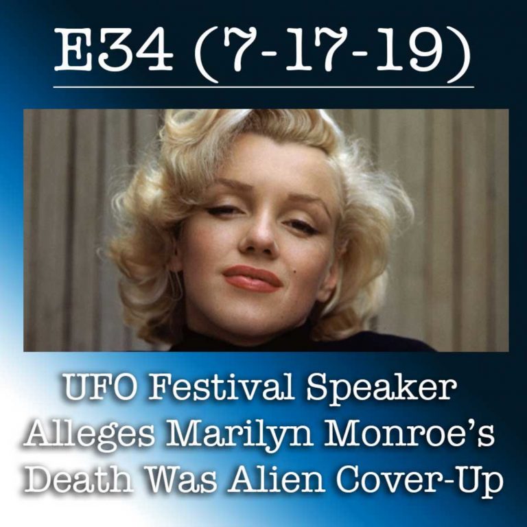 E34 7-17-19 UFO Festival Speaker Alleges Marilyn Monroe’s Death Was Alien Cover-Up