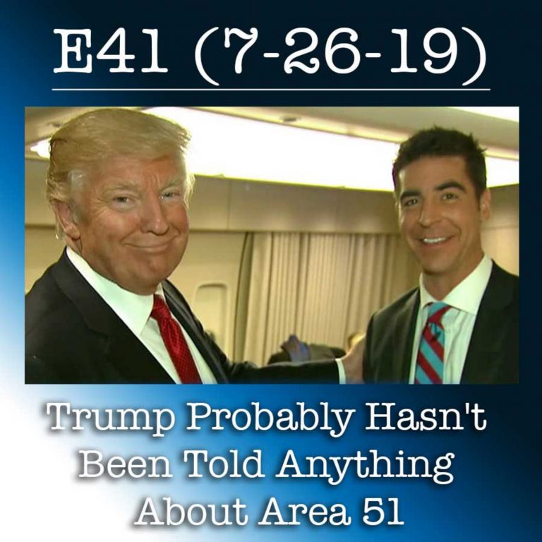 E41 7-26-19 Trump Probably Hasn’t Been Told Anything About Area 51