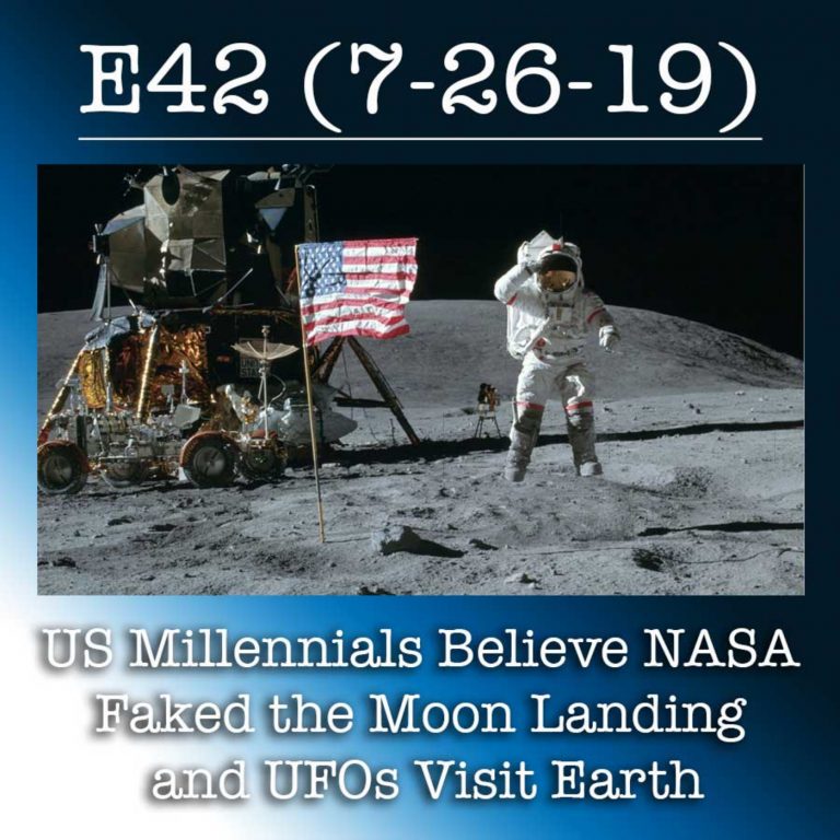 E42 7-26-19 US Millennials Believe NASA Faked the Moon Landing and UFOs Visit Earth