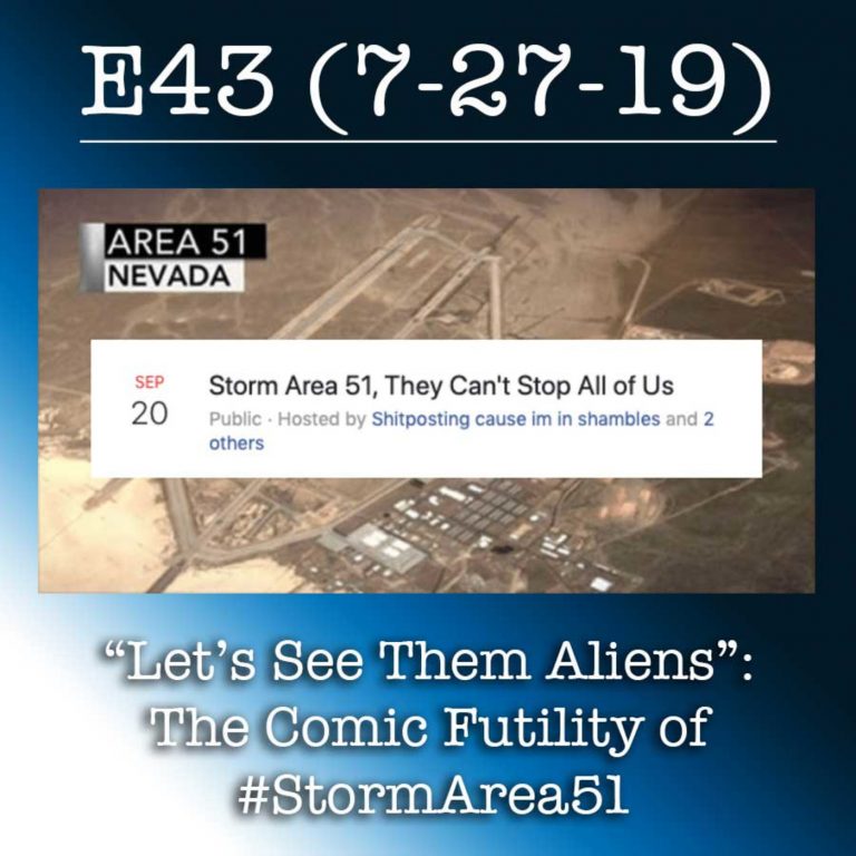 E43 7-27-19 “Let’s See Them Aliens”: The Comic Futility of #StormArea51