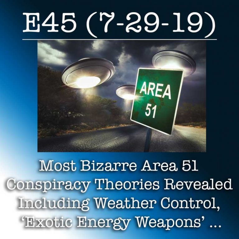 E45 7-29-19 Most Bizarre Area 51 Conspiracy Theories Revealed Including Weather Control, ‘Exotic Energy Weapons’ …