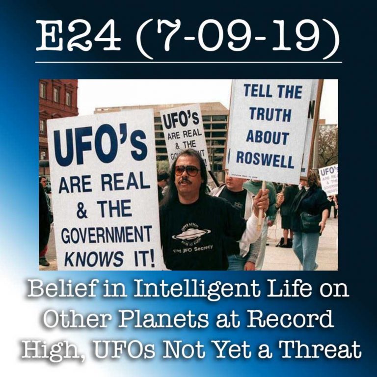 E24 7-9-19 Belief in Intelligent Life on Other Planets at Record High, UFOs Not Yet a Threat