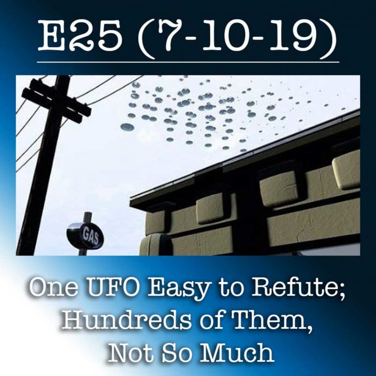 E25 7-10-19 One UFO Easy to Refute; Hundreds of Them, Not So Much