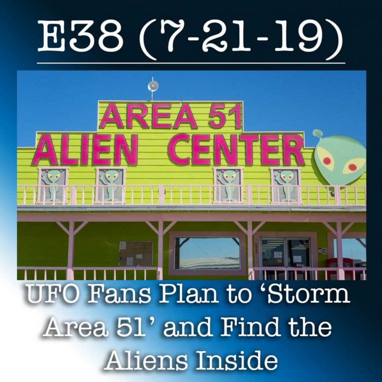 E38 7-18-19 UFO Fans Plan to ‘Storm Area 51’ and Find the Aliens Inside