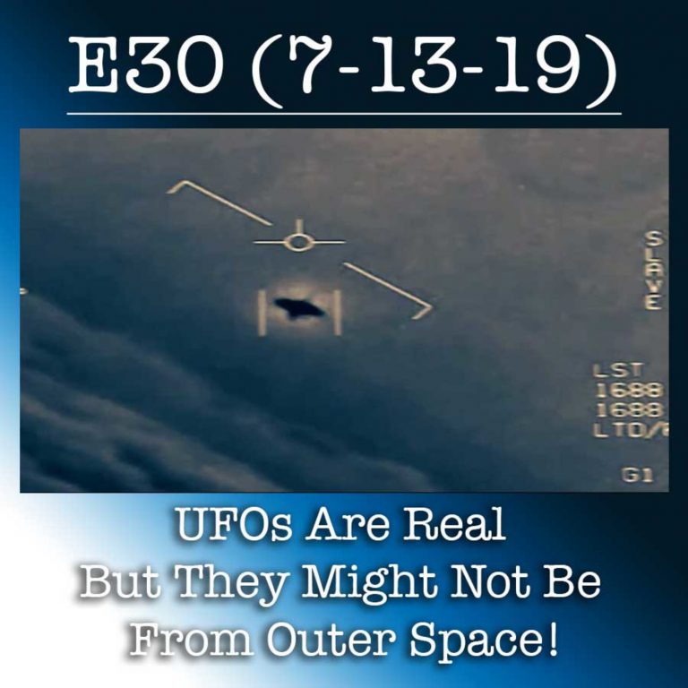 E30 7-13-19 UFOs Are Real But They Might Not Be From Outer Space!