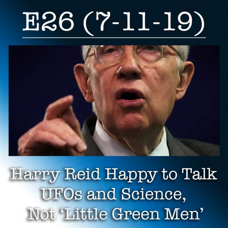 E26 7-11-19 Harry Reid Happy to Talk UFOs and Science, Not ‘Little Green Men’