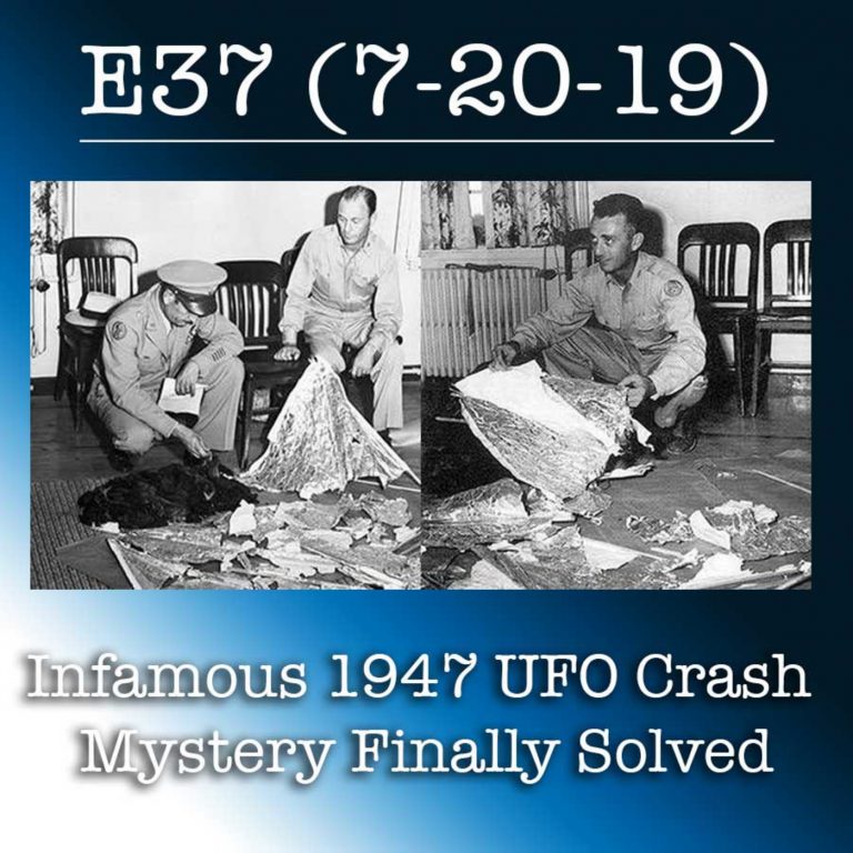 E37 7-21-19 Infamous 1947 UFO Crash Mystery Finally Solved