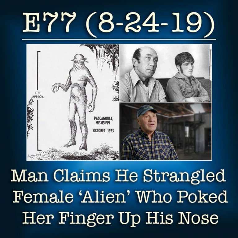 E77 8-24-19  Man Claims He Strangled Female ‘Alien’ Who Poked Her Finger Up His Nose