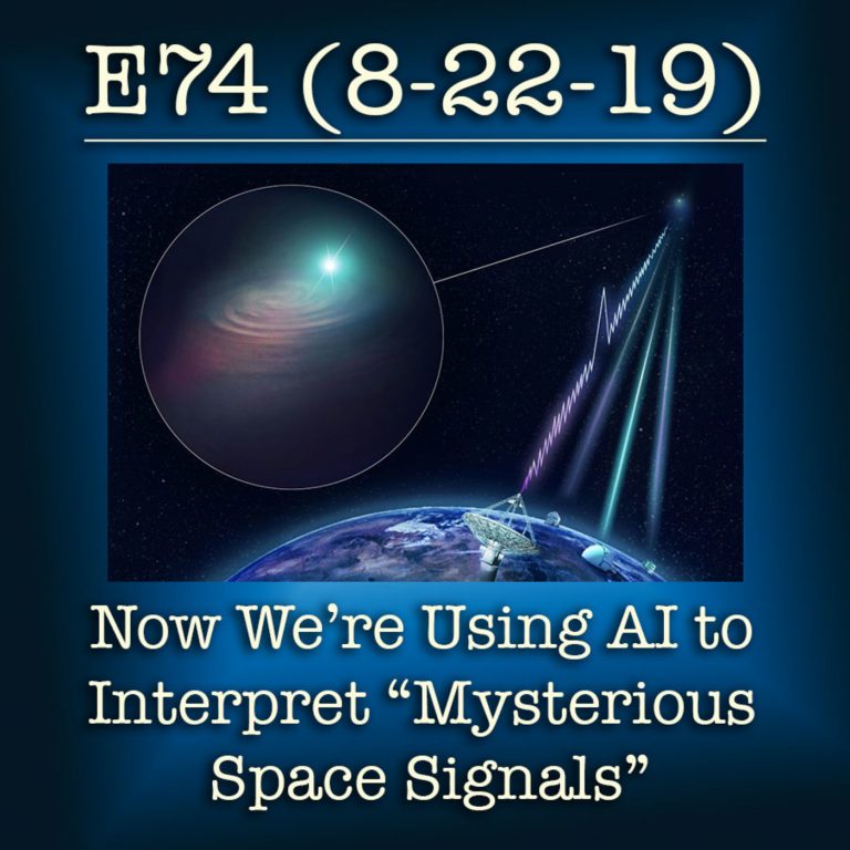 E74 8-22-19  Now We’re Using AI to Interpret “Mysterious Space Signals”