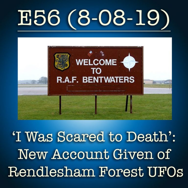 E56 8-7-19 ‘I Was Scared to Death’: Rendlesham Forest UFOs