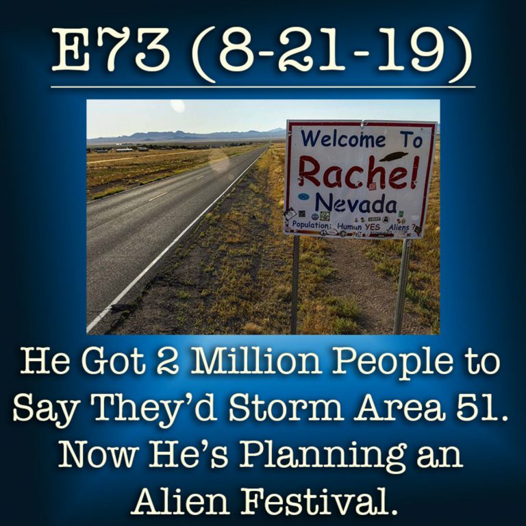 E73 8-21-19  He Got 2 Million People to Say They’d Storm Area 51. Now He’s Planning an Alien Festival.