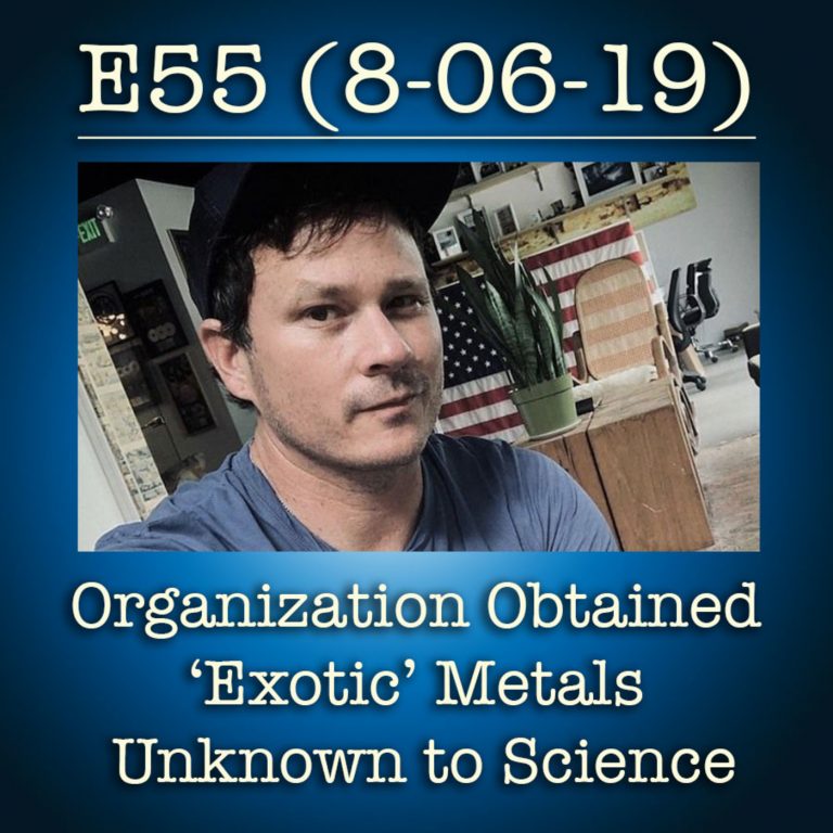E55 8-6-19 UFO Organization Says It’s Obtained ‘Exotic’ Metals Unknown to Science