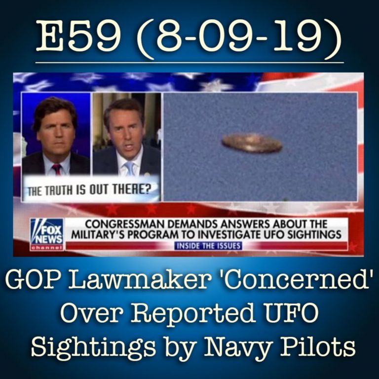 E59 8-9-19 GOP Lawmaker ‘Concerned’ Over Reported UFO Sightings by Navy Pilots