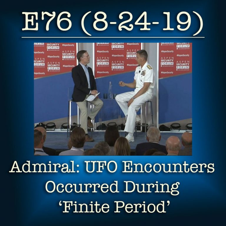 E76 8-24-19  Admiral: UFO Encounters Occurred During ‘Finite Period’