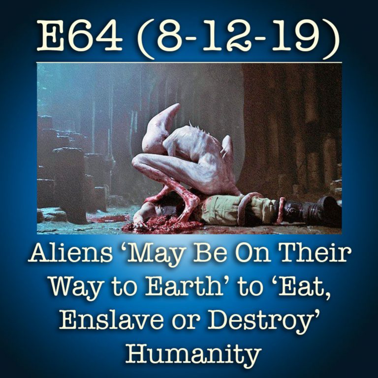 E64 8-12-19 Aliens ‘May Be On Their Way to Earth’ to ‘Eat, Enslave or Destroy’ Humanity