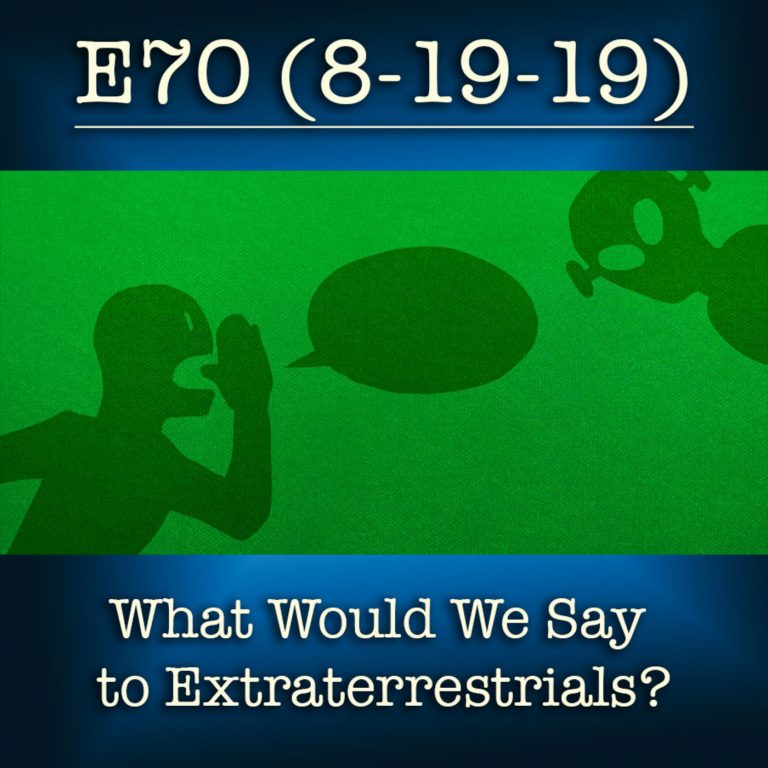 E70 8-19-19  What Would We Say to Extraterrestrials?