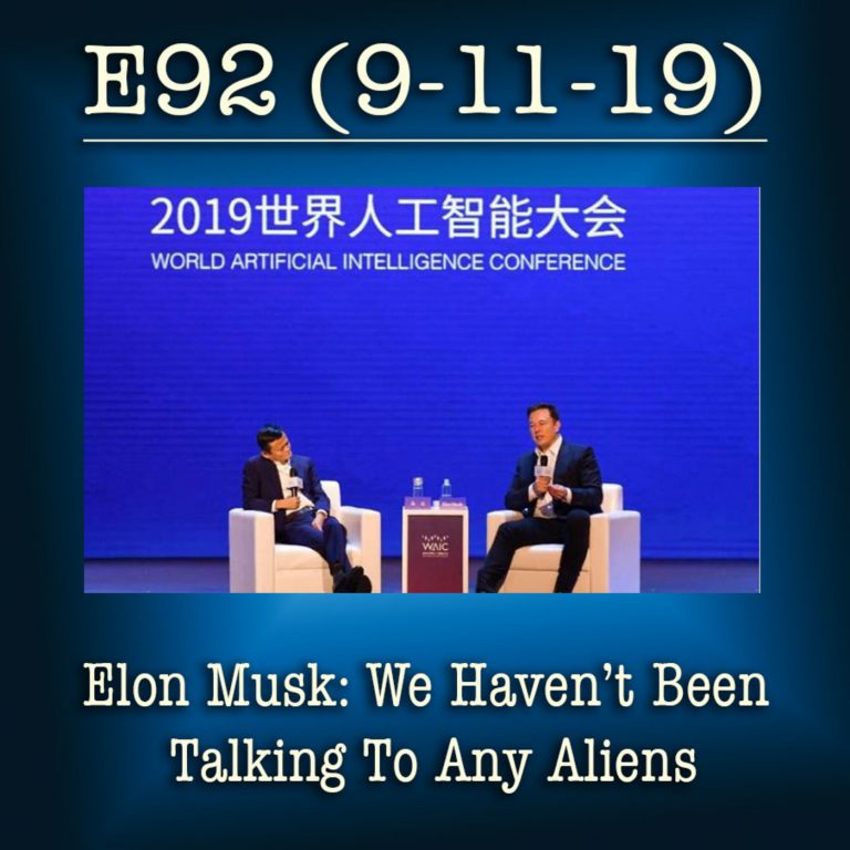 E92 9-11-19 Elon Musk: We Haven’t Been Talking To Any Aliens