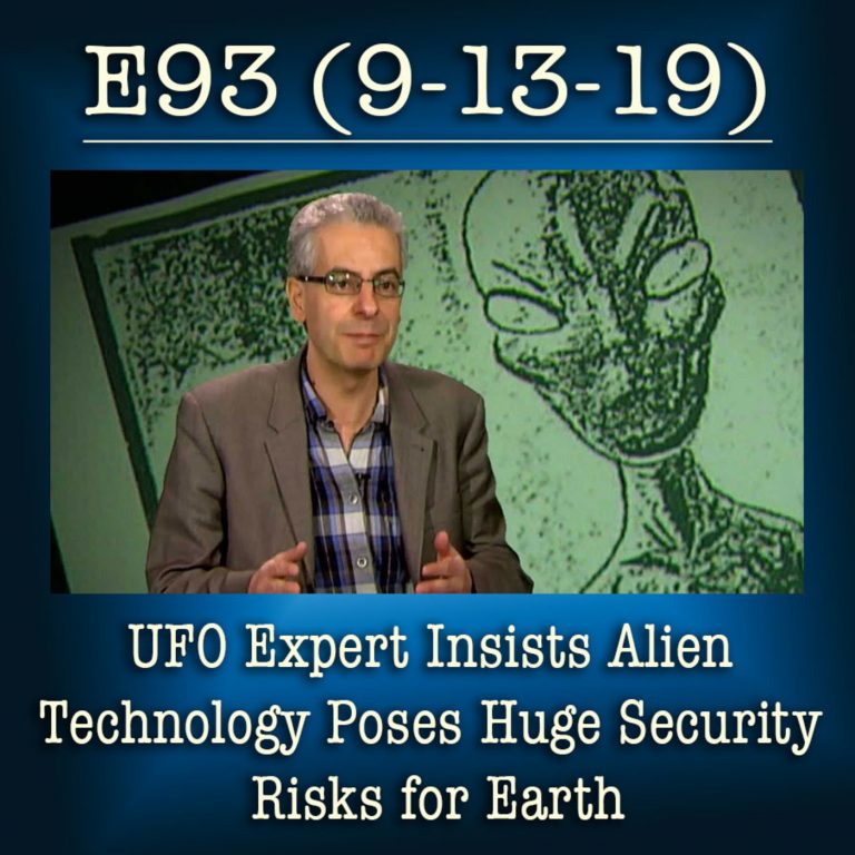 E93 9-13-19UFO Expert Insists Alien Technology Poses Huge Security Risks for Earth