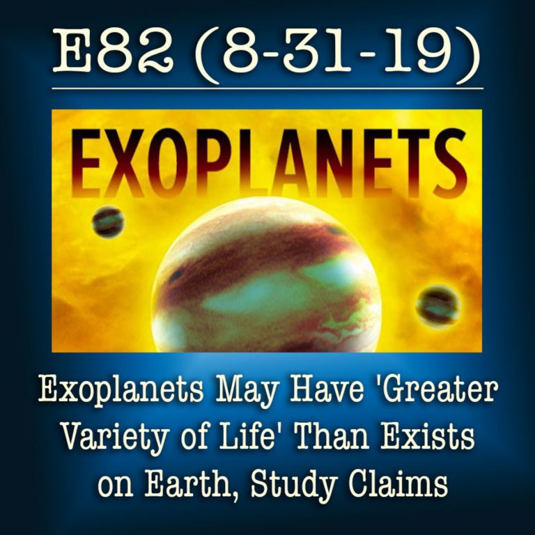 E82 8-31-19 Exoplanets May Have ‘Greater Variety of Life’ Than Exists on Earth, Study Claims