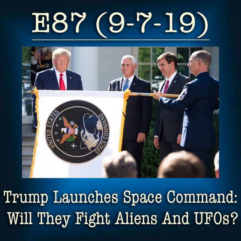 E87 9-7-19 Trump Launches Space Command: Will They Fight Aliens And UFOs?