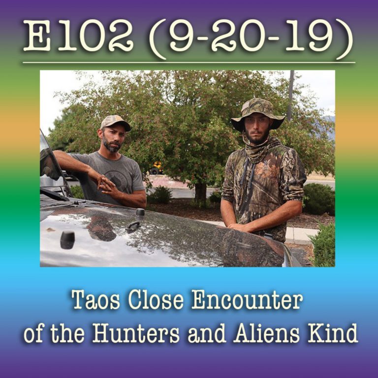 E102 9-20-19 A Taos Close Encounter of the Hunters and Aliens Kind