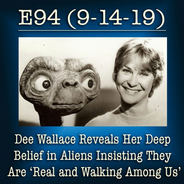 E94 9-14-19 Dee Wallace Reveals Her Deep Belief in Aliens Insisting They Are ‘Real and Walking Among Us’
