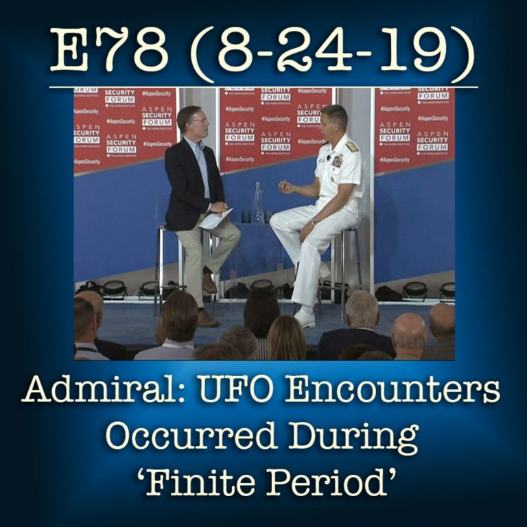 E78 8-25-19 Admiral: UFO Encounters Occurred During ‘Finite Period’