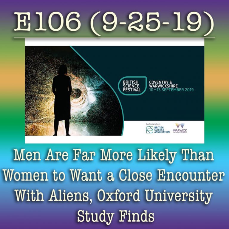 E106 9-25-19 Men Are Far More Likely Than Women to Want a Close Encounter With Aliens, Oxford University Study Finds