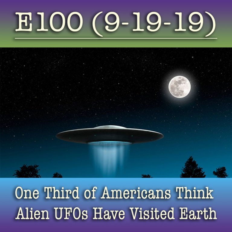 E100 9-18-19 One Third of Americans Think Alien UFOs Have Visited Earth