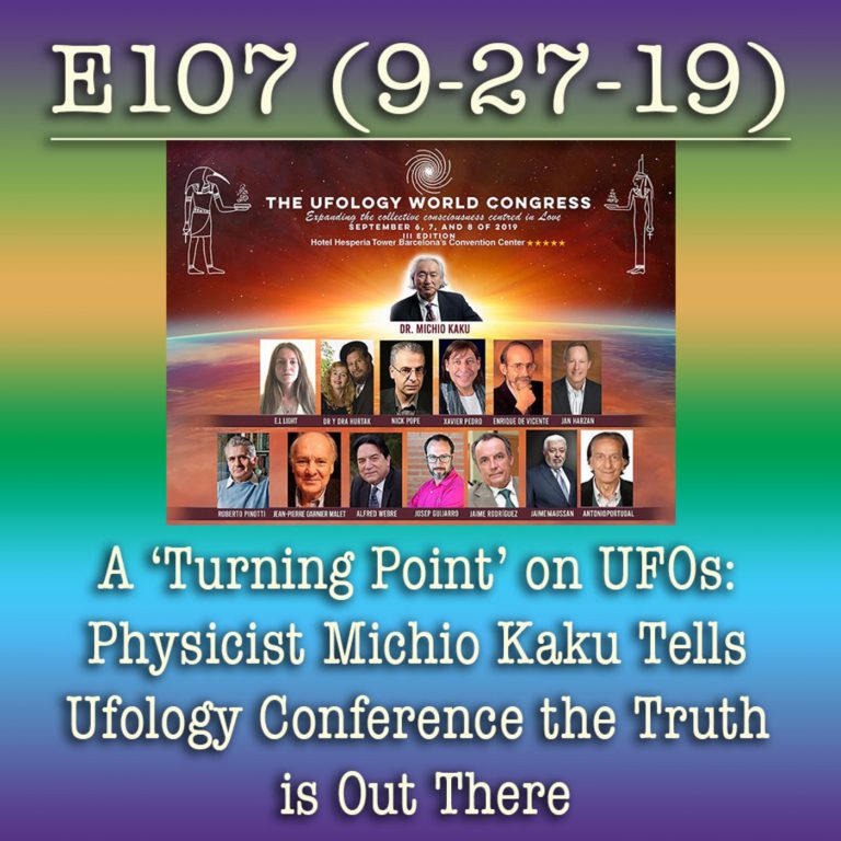 E107 9-27-19 A ‘Turning Point’ on UFOs: Physicist Michio Kaku Tells Ufology Conference the Truth is Out There