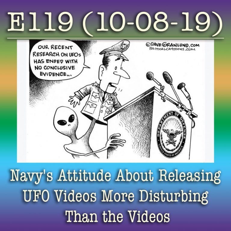 E119 10-8-19 Navy’s Attitude About Releasing UFO Videos More Disturbing Than the Videos