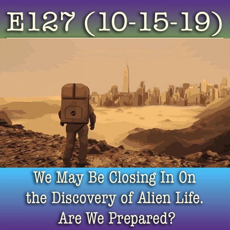 E127 10-15-19 We May Be Closing In On the Discovery of Alien Life. Are We Prepared?