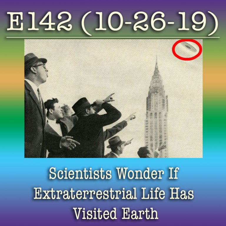 E142 10-26-19 Scientists Wonder If Extraterrestrial Life Has Visited Earth