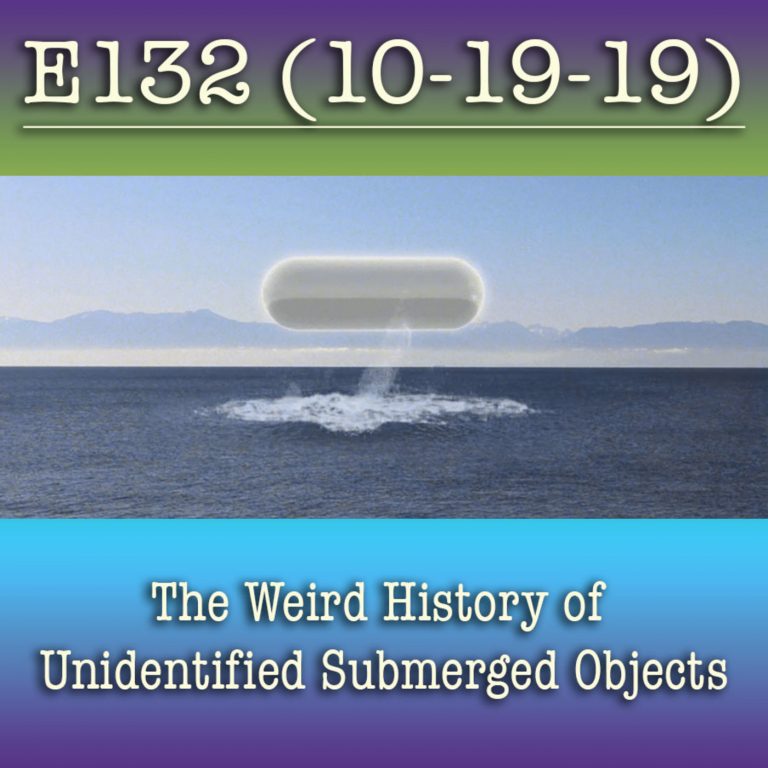 E132 10-19-19  The Weird History of Unidentified Submerged Objects