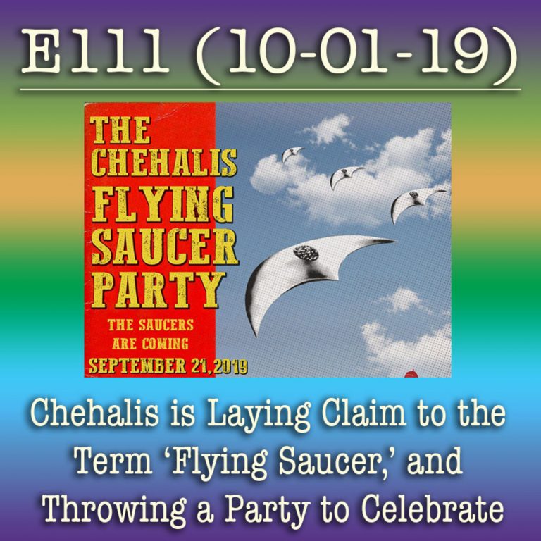 E111 10-1-19 Chehalis is Laying Claim to the Term ‘Flying Saucer,’ and Throwing a Party to Celebrate