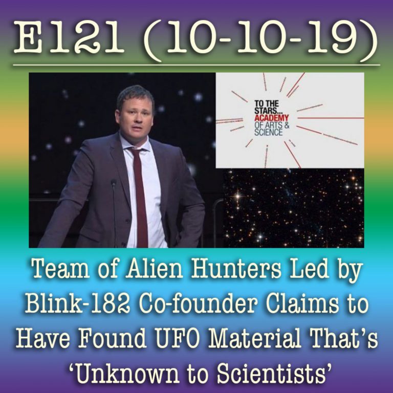 E121 10-10-19 Team of Alien Hunters Led by Blink-182 Co-founder Claims to Have Found UFO Material That’s ‘Unknown to Scientists’