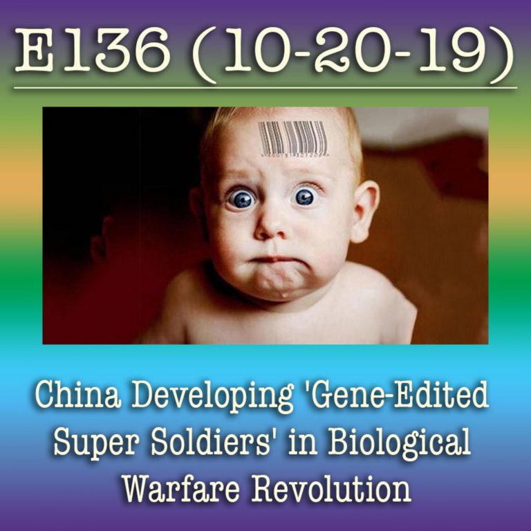 E136 10-20-19  China Developing ‘Gene-Edited Super Soldiers’ in Biological Warfare Revolution