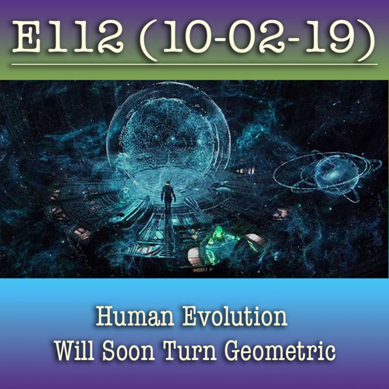 E112 10-2-19 Human Evolution Will Soon Turn Geometric