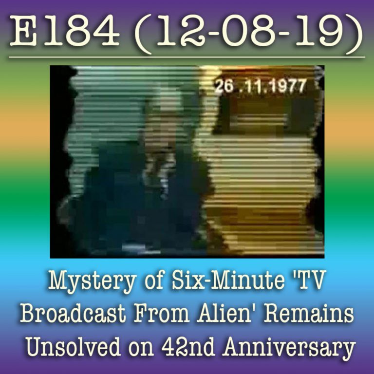 E184 Mystery of Six-Minute ‘TV Broadcast From Alien’ Remains Unsolved on 42nd Anniversary