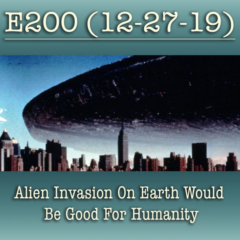E200 Alien Invasion On Earth Would Be Good For Humanity